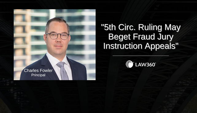 Charles Fowler publishes "5th Circ. Ruling May Beget Fraud Jury Instruction Appeals" in Law360