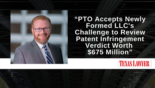 Nick Matich quoted in Texas Lawyer's article, "PTO Accepts Newly Formed LLC's Challenge to Review Patent Infringement Verdict Worth $675 Million"