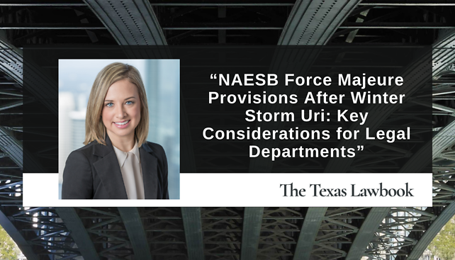 Kristin Leveille published "NAESB Force Majeure Provisions After Winter Storm Uri: Key Considerations for Legal Departments" in The Texas Lawbook