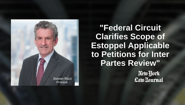 Steven Rizzi published "Federal Circuit Clarifies Scope of Estoppel Applicable to Petitions for Inter Partes Review" in the New York Law Journal
