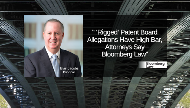 Blair Jacobs quoted in Bloomberg Law's article, "‘Rigged’ Patent Board Allegations Have High Bar, Attorneys Say"