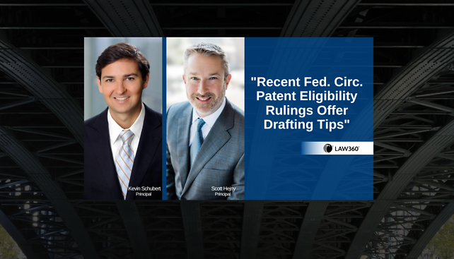 Kevin Schubert and Scott Hejny publish "Recent Fed. Circ. Patent Eligibility Rulings Offer Drafting Tips"