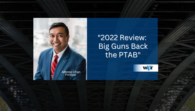 Alfonso Chan quoted in World IP Review's article, "2022 Review: Big Guns Back the PTAB"