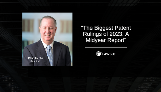 Blair Jacobs quoted in Law360's article, "The Biggest Patent Rulings of 2023: A Midyear Report"