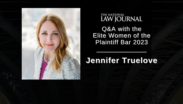 Jennifer Truelove's Q&A featured among The National Law Journal 2023 Elite Women of the Plaintiffs Bar publication