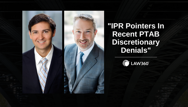 Kevin Schubert and Scott Hejny Publish "IPR Pointers In Recent PTAB Discretionary Denials" in Law360