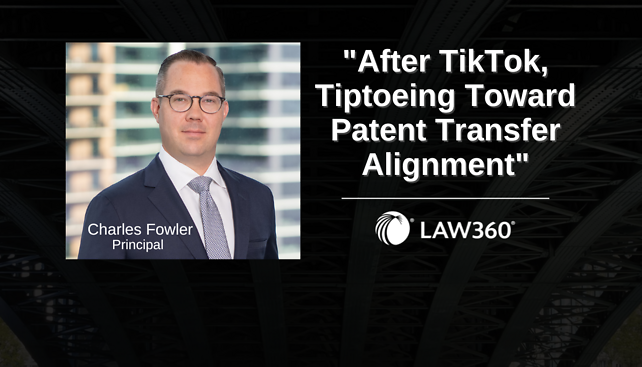 Charles Fowler Publishes "After TikTok, Tiptoeing Toward Patent Transfer Alignment" in Law360