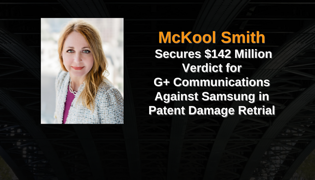 McKool Smith Secures $142 Million Verdict for G+ Communications Against Samsung in Patent Damage Retrial