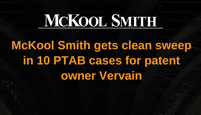 McKool Smith gets clean sweep in 10 PTAB cases for patent owner Vervain