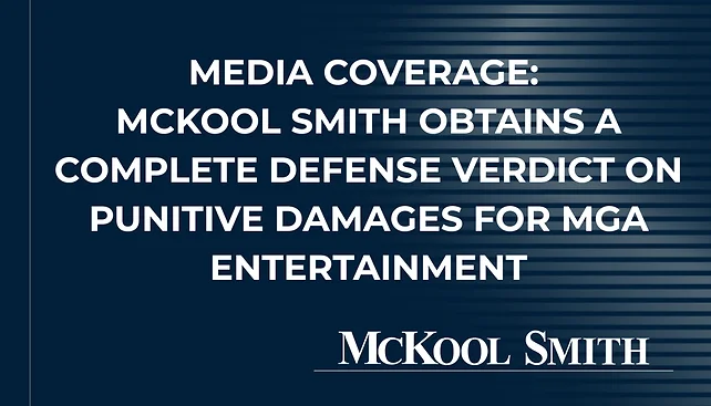 Media Coverage: McKool Smith Obtains a Complete Defense Verdict on Punitive Damages for MGA Entertainment