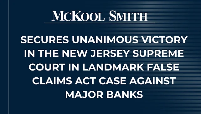 McKool Smith Secures Unanimous Victory in the New Jersey Supreme Court in Landmark False Claims Act Case Against Major Banks