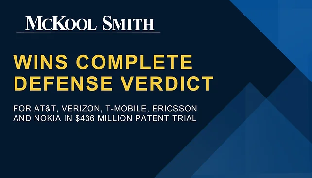 McKool Smith Wins Complete Defense Verdict for AT&T, Verizon, T-Mobile, Ericsson and Nokia in $436 Million Patent Trial 