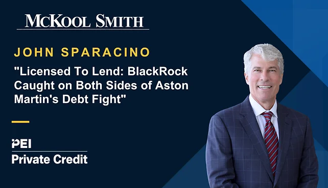 John Sparacino Quoted in PEI Private Credit's "Licensed To Lend: BlackRock Caught on Both Sides of Aston Martin's Debt Fight"